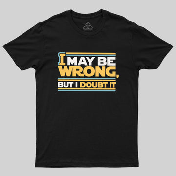 I May Be Wrong But I Doubt It Geek T-Shirt
