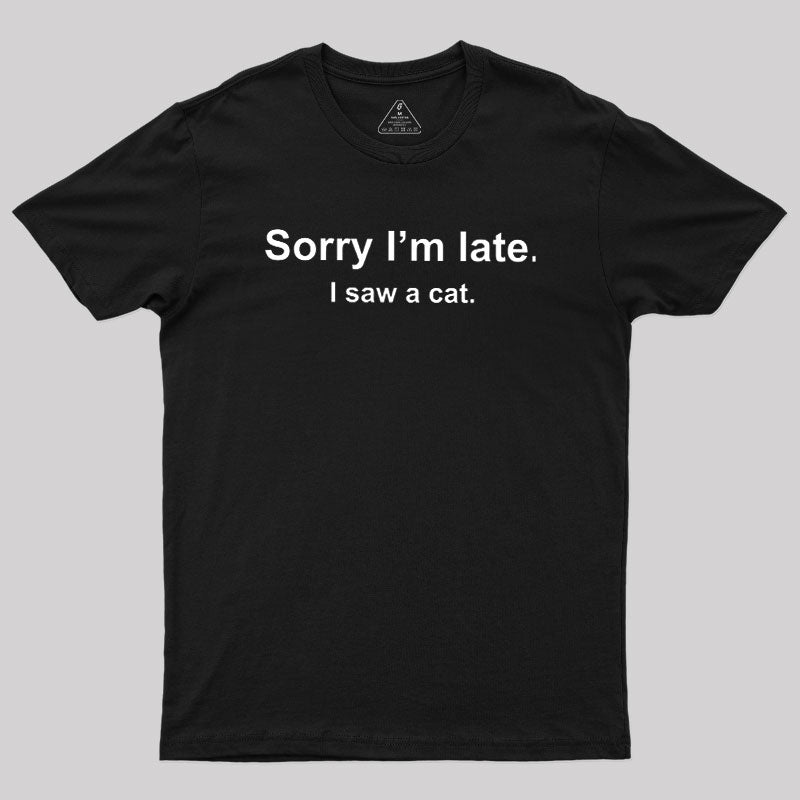 Sorry I'm Late I Saw a Cat Geek T-Shirt