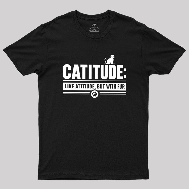Catitude Like Attitude But With Furr Geek T-Shirt