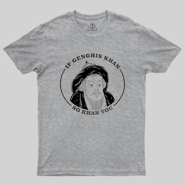 If Genghis Khan So Khan You Geek T-Shirt