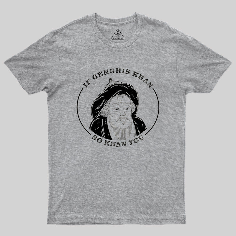 If Genghis Khan So Khan You Geek T-Shirt